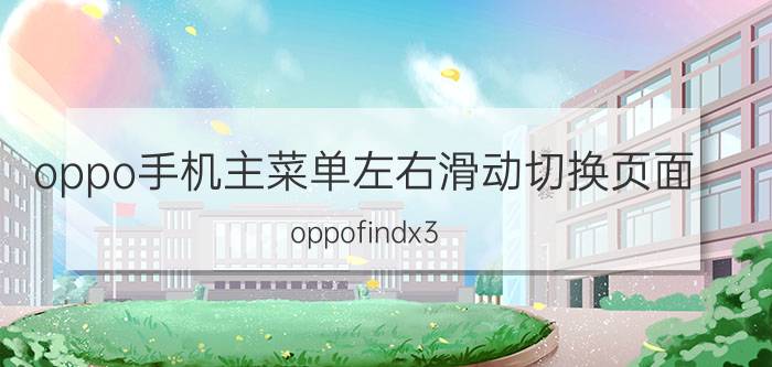 oppo手机主菜单左右滑动切换页面 oppofindx3 pro怎么左右滑屏？